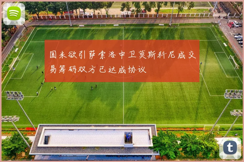 国米欲引萨索洛中卫莫斯科尼成交易筹码双方已达成协议
