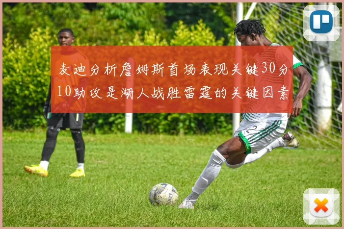 麦迪分析詹姆斯首场表现关键30分10助攻是湖人战胜雷霆的关键因素