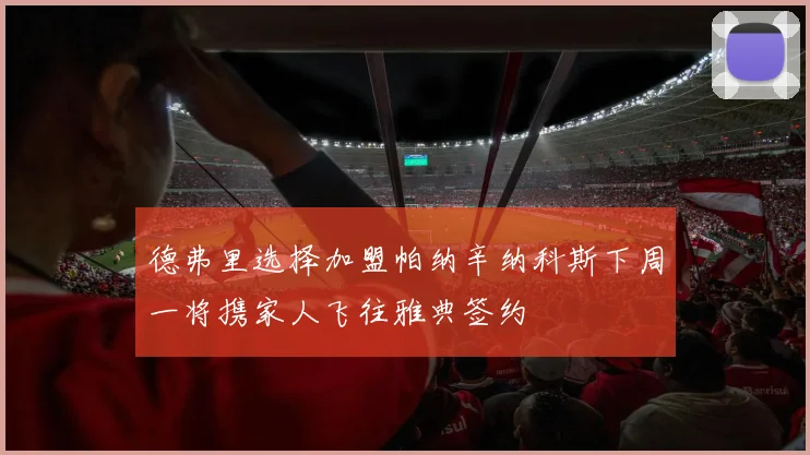德弗里选择加盟帕纳辛纳科斯下周一将携家人飞往雅典签约