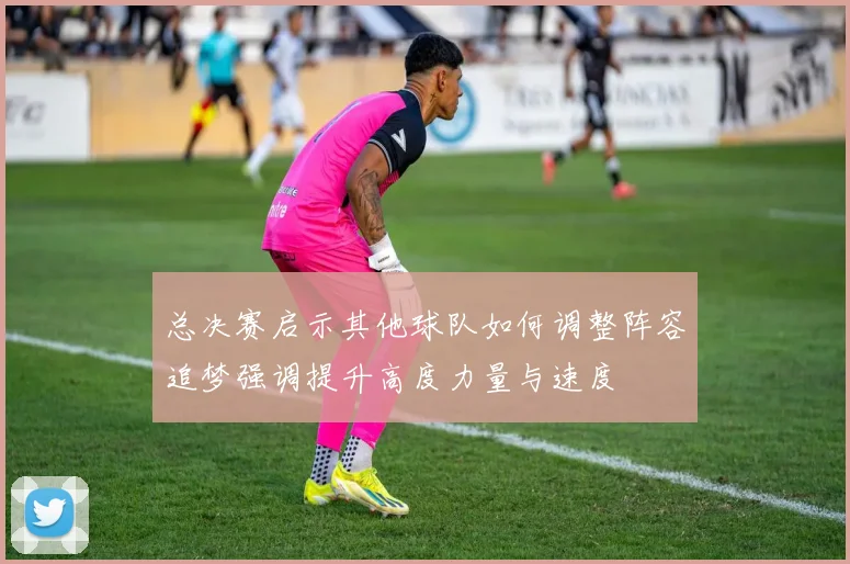 总决赛启示其他球队如何调整阵容追梦强调提升高度力量与速度
