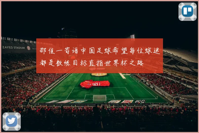 邵佳一寄语中国足球希望每位球迷都是教练目标直指世界杯之路